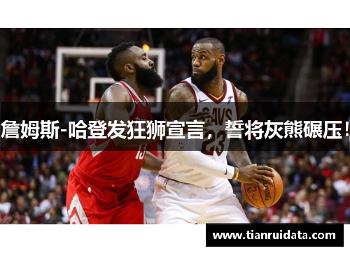 詹姆斯-哈登发狂狮宣言，誓将灰熊碾压！