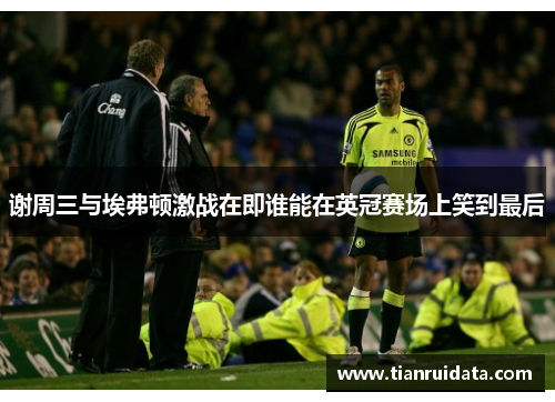 谢周三与埃弗顿激战在即谁能在英冠赛场上笑到最后