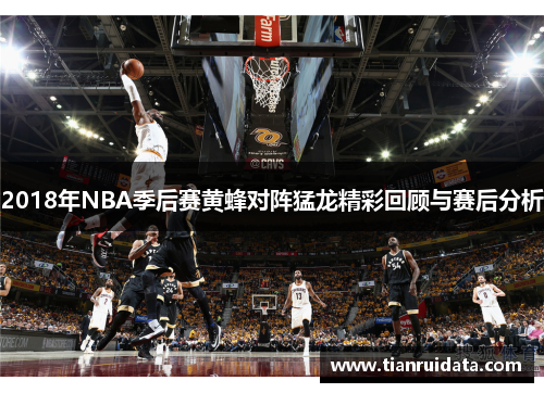 2018年NBA季后赛黄蜂对阵猛龙精彩回顾与赛后分析